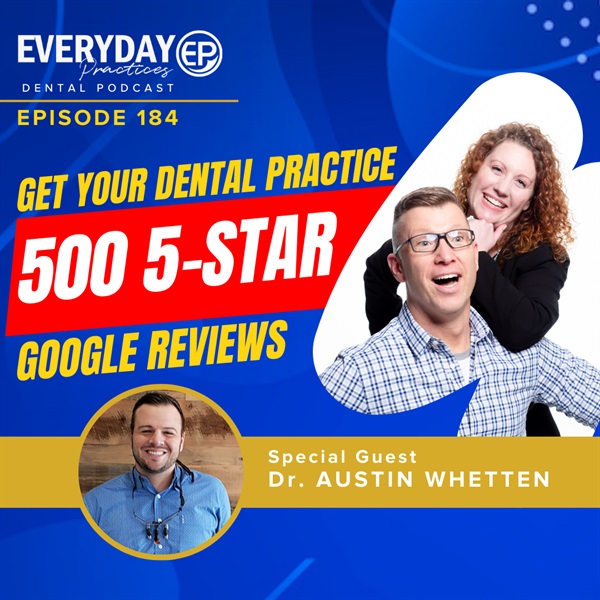 Episode 184 - Get Your Dental Practice 500 5-Star Google Reviews
